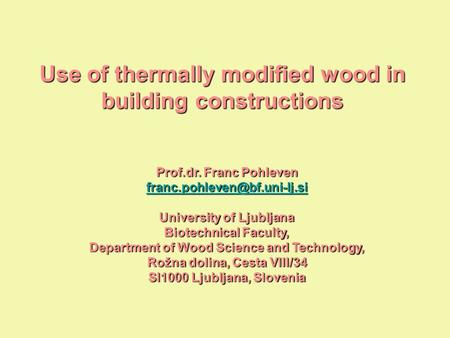 Use of thermally modified wood in building constructions Prof.dr. Franc Pohleven University of Ljubljana Biotechnical Faculty,