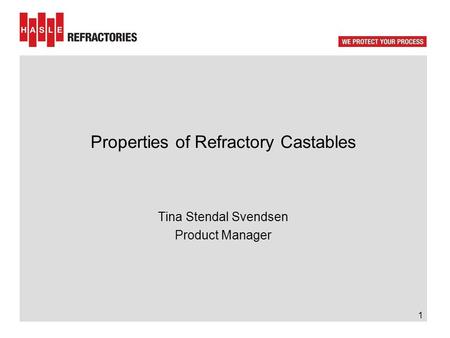 Properties of Refractory Castables Tina Stendal Svendsen Product Manager 1.