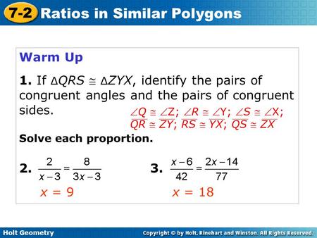 Warm Up 1. If ∆QRS  ∆ZYX, identify the pairs of congruent angles and the pairs of congruent sides. Solve each proportion. 2. 			 3. Q  Z; R 