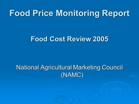 Food Price Monitoring Report National Agricultural Marketing Council (NAMC) Food Cost Review 2005.