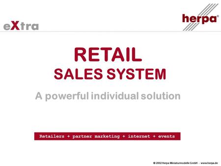  2002 Herpa Miniaturmodelle GmbH - www.herpa.de RETAIL SALES SYSTEM A powerful individual solution Retailers + partner marketing + internet + events.