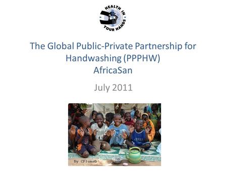 The Global Public-Private Partnership for Handwashing (PPPHW) AfricaSan July 2011.