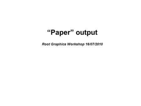 “Paper” output Root Graphics Workshop 16/07/2010.