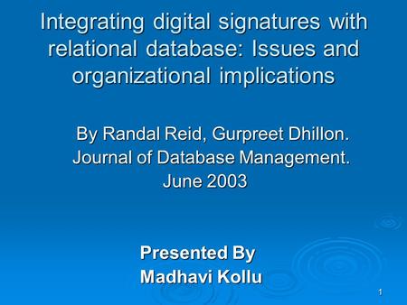 1 Integrating digital signatures with relational database: Issues and organizational implications By Randal Reid, Gurpreet Dhillon. Journal of Database.