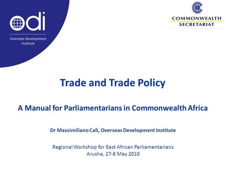 Trade and Trade Policy A Manual for Parliamentarians in Commonwealth Africa Dr Massimiliano Calì, Overseas Development Institute Regional Workshop for.