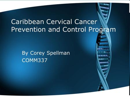 Caribbean Cervical Cancer Prevention and Control Program By Corey Spellman COMM337.