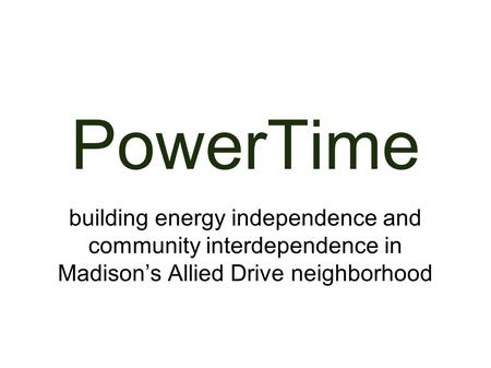 PowerTime building energy independence and community interdependence in Madison’s Allied Drive neighborhood.