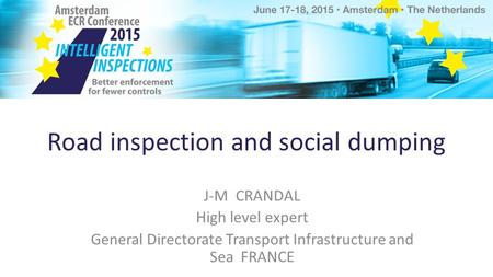 Road inspection and social dumping J-M CRANDAL High level expert General Directorate Transport Infrastructure and Sea FRANCE.