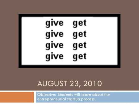 AUGUST 23, 2010 Objective: Students will learn about the entrepreneurial startup process.