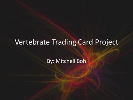 Vertebrate Trading Card Project By: Mitchell Boh.