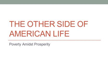 THE OTHER SIDE OF AMERICAN LIFE Poverty Amidst Prosperity.