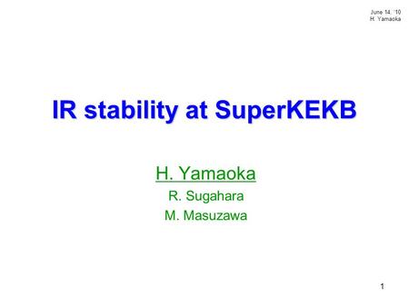 1 H. Yamaoka R. Sugahara M. Masuzawa IR stability at SuperKEKB June 14, ‘10 H. Yamaoka.