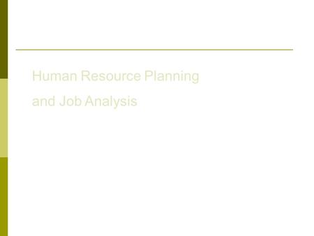 Human Resource Planning and Job Analysis. Human resource planning is a process by which an organization ensures that it has the right number and kinds.