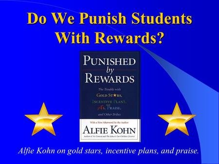 Do We Punish Students With Rewards? Alfie Kohn on gold stars, incentive plans, and praise.