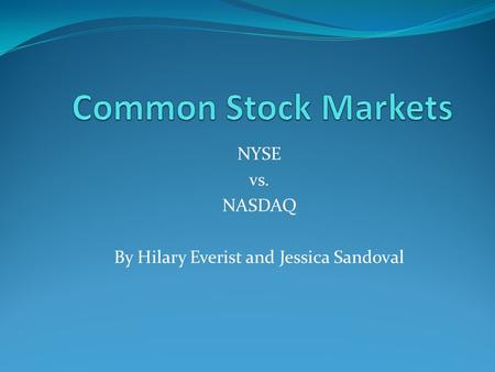 NYSE vs. NASDAQ By Hilary Everist and Jessica Sandoval.