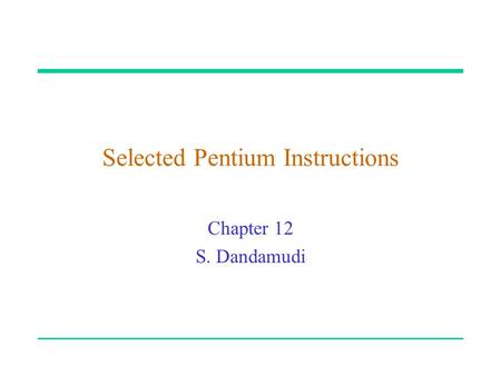 Selected Pentium Instructions Chapter 12 S. Dandamudi.