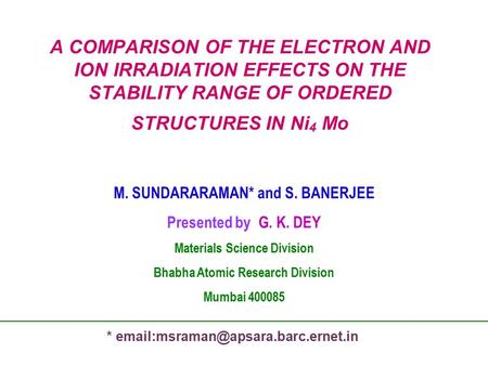 A COMPARISON OF THE ELECTRON AND ION IRRADIATION EFFECTS ON THE STABILITY RANGE OF ORDERED STRUCTURES IN Ni 4 Mo M. SUNDARARAMAN* and S. BANERJEE Presented.