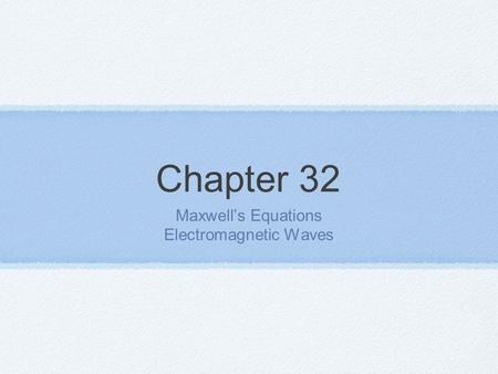 Chapter 32 Maxwell’s Equations Electromagnetic Waves.