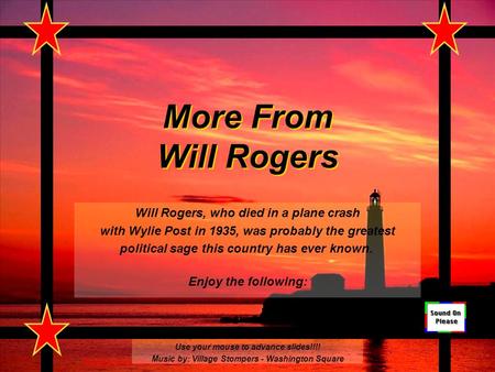 More From Will Rogers Will Rogers, who died in a plane crash with Wylie Post in 1935, was probably the greatest political sage this country has ever known.