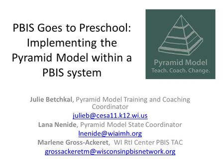 PBIS Goes to Preschool: Implementing the Pyramid Model within a PBIS system Julie Betchkal, Pyramid Model Training and Coaching Coordinator