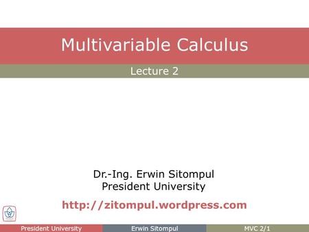 Dr.-Ing. Erwin Sitompul President University Lecture 2 Multivariable Calculus President UniversityErwin SitompulMVC 2/1