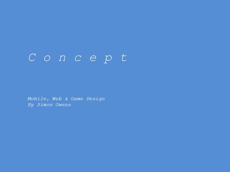 C o n c e p t Mobile, Web & Game Design By Simon Owens.