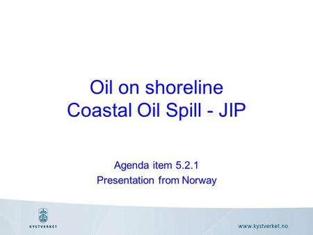 Oil on shoreline Coastal Oil Spill - JIP Agenda item 5.2.1 Presentation from Norway.