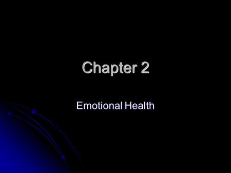 Chapter 2 Emotional Health. Definitions Emotional Health Emotional Health The state of being free of mental disturbances that limit functioning The state.