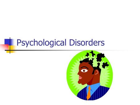 Psychological Disorders. What are Psychological Disorders? Behavior patterns or mental processes that cause serious suffering or interfere with a person’s.