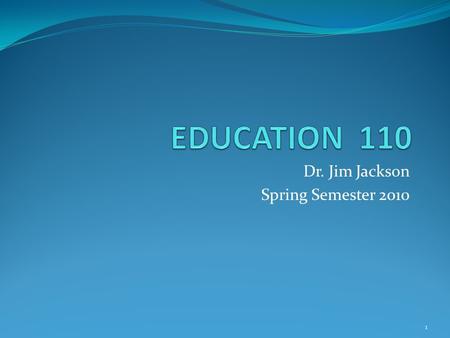 Dr. Jim Jackson Spring Semester 2010 1. Let’s gather some information- Why are you taking this course? (could be more than one reason) Need credit? Want.