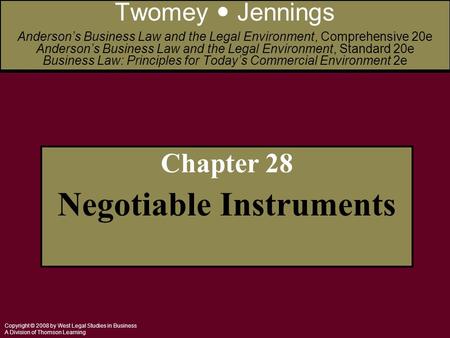 Copyright © 2008 by West Legal Studies in Business A Division of Thomson Learning Chapter 28 Negotiable Instruments Twomey Jennings Anderson’s Business.