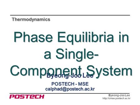 Byeong-Joo Lee  Byeong-Joo Lee POSTECH - MSE Phase Equilibria in a Single- Component System.