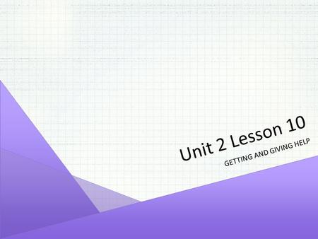 GETTING AND GIVING HELP Unit 2 Lesson 10. Opening Work: Get in your groups. You will get 15 minutes to get your media campaign organized.