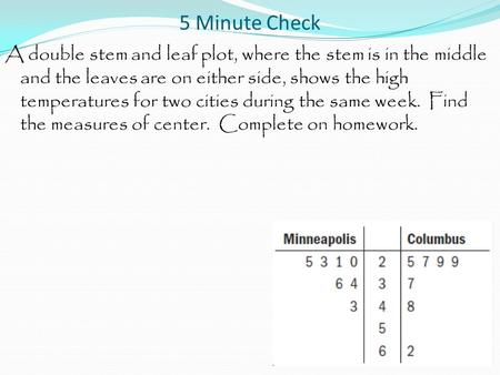 5 Minute Check A double stem and leaf plot, where the stem is in the middle and the leaves are on either side, shows the high temperatures for two cities.