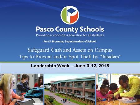 Safeguard Cash and Assets on Campus Tips to Prevent and/or Spot Theft by “Insiders” Leadership Week – June 9-12, 2015.