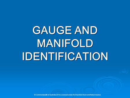 GAUGE AND MANIFOLD IDENTIFICATION © Commonwealth of Australia 2010 | Licensed under AEShareNet Share and Return licence.