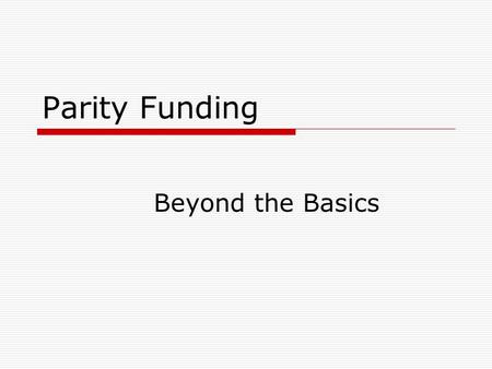 Parity Funding Beyond the Basics. Parity Funding- Historical Recap  Formula Allocations  Hold Harmless Agreement  Advent of Performance Funding  “One.