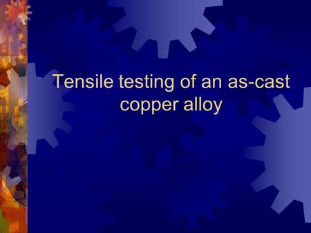 Tensile testing of an as-cast copper alloy