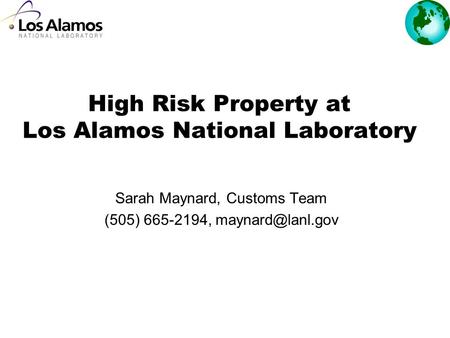 High Risk Property at Los Alamos National Laboratory Sarah Maynard, Customs Team (505) 665-2194,