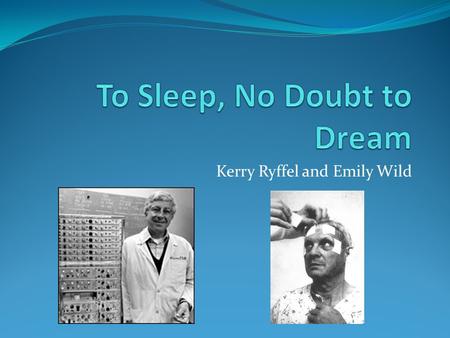 Kerry Ryffel and Emily Wild. Background 1952: Eugene Aserinsky observed changes in eye movements as babies sleep Is faster eye movement associated with.