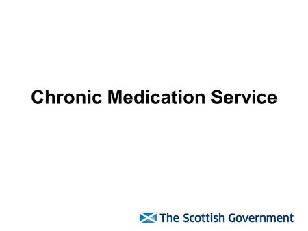 Chronic Medication Service. Objectives To describe the background and policy context for the introduction of the Chronic Medication Service To outline.