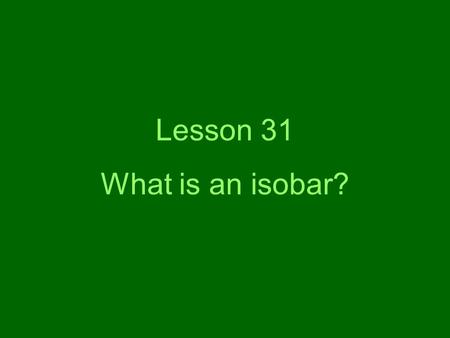 Lesson 31 What is an isobar?.