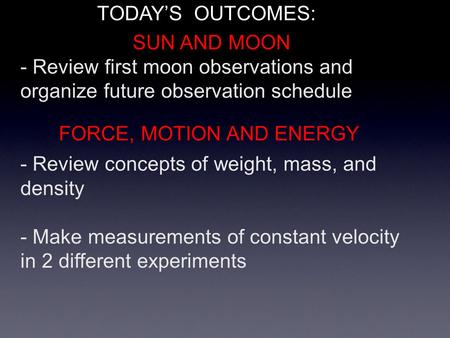 - Review first moon observations and organize future observation schedule - Review concepts of weight, mass, and density - Make measurements of constant.