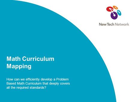 Math Curriculum Mapping How can we efficiently develop a Problem Based Math Curriculum that deeply covers all the required standards?