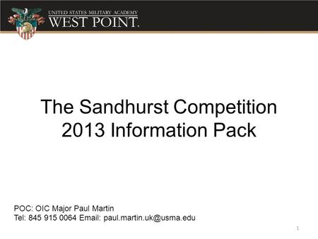 The Sandhurst Competition 2013 Information Pack 1 POC: OIC Major Paul Martin Tel: 845 915 0064