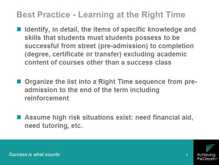 Success is what counts. 1 Best Practice - Learning at the Right Time Identify, in detail, the items of specific knowledge and skills that students must.