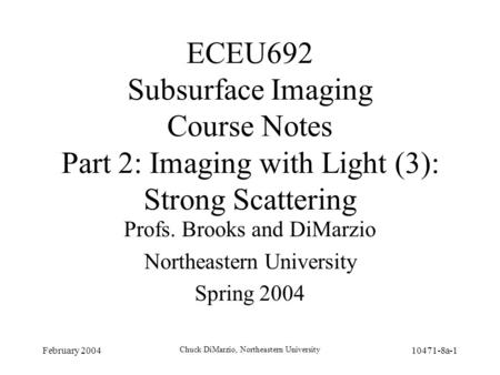 February 2004 Chuck DiMarzio, Northeastern University 10471-8a-1 ECEU692 Subsurface Imaging Course Notes Part 2: Imaging with Light (3): Strong Scattering.