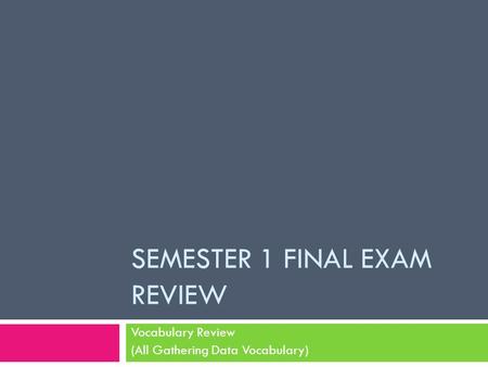 SEMESTER 1 FINAL EXAM REVIEW Vocabulary Review (All Gathering Data Vocabulary)