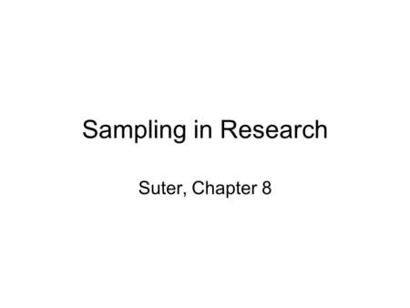 Sampling in Research Suter, Chapter 8. Questions about sampling Sample size – do I have enough participants? Is it the right kind of sample? Is it representative?