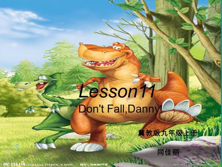 Lesson11 Don't Fall, Danny! Lesson11 Don't Fall,Danny! 同佳丽 冀教版九年级上册.